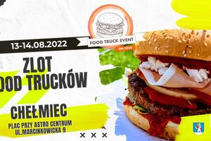 Smacznie w Chełmcu, zapraszamy!   Zlot Food Trucków - plac pod ASTRO Centrum w Chełmcu